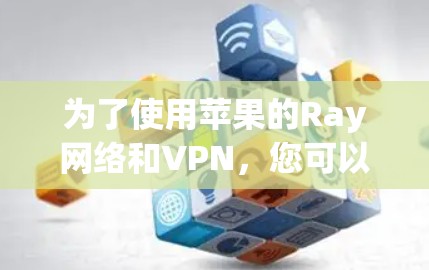 为了使用苹果的Ray网络和VPN，您可以按照以下步骤进行